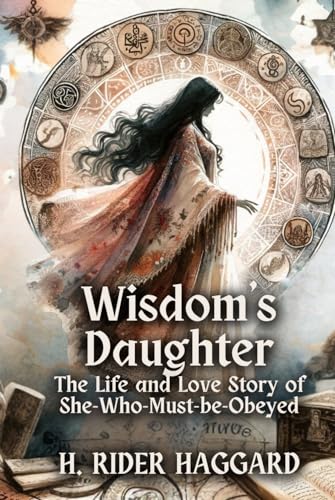 Wisdom's Daughter: The Life and Love Story of She-Who-Must-be-Obeyed