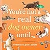 You're Not a Real Dog Owner Until… by Jason Chatfield