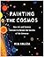 Painting the Cosmos: How Art and Science Intersect to Reveal the Secrets of the Universe