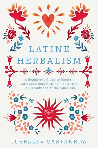 Latine Herbalism: A Beginner's Guide to Modern Curanderismo, Healing Plants, and Folk Traditions of the Americas (Paperback)