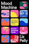 Mood Machine: The Rise of Spotify and the Costs of the Perfect Playlist