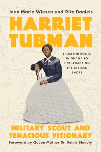 Harriet Tubman: Military Scout and Tenacious Visionary: From Her Roots in Ghana to Her Legacy on the Eastern Shore (Hardcover)