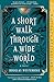 A Short Walk Through a Wide World: A Novel