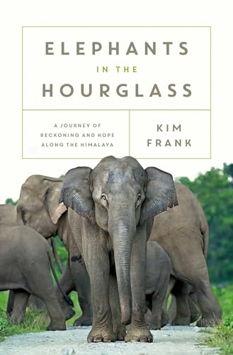 Elephants in the Hourglass: A Journey of Reckoning and Hope Along the Himalaya (Hardcover)