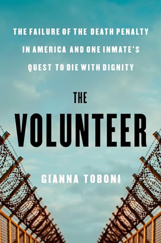 The Volunteer: The Failure of the Death Penalty in America and One Inmate's Quest to Die with Dignity (Hardcover)