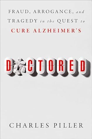Doctored: Fraud, Arrogance, and Tragedy in the Quest to Cure Alzheimer's