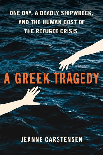 A Greek Tragedy: One Day, a Deadly Shipwreck, and the Human Cost of the Refugee Crisis (Hardcover)