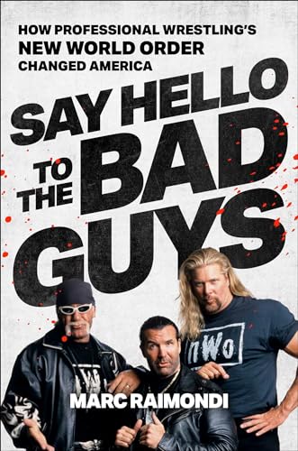 Say Hello to the Bad Guys: How Professional Wrestling's New World Order Changed America (Hardcover)