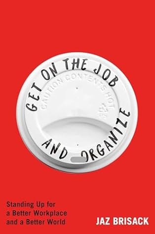 Get on the Job and Organize: Standing Up for a Better Workplace and a Better World
