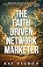 The Faith Driven Network Marketer: Navigating Your Path to Prosperity and Spiritual Fulfillment with God’s Guidance