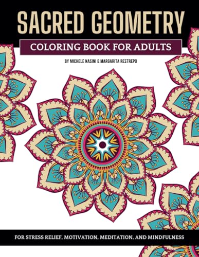 Sacred Geometry #2, A Coloring Book for Adults to Stimulate Stress Relief, Motivation, Meditation, and Mindfulness.: With the Ancient Shapes and ... Represent All Living Things and the Universe. (Paperback)