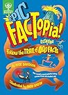 Epic FACTopia!: Follow the trail of 400 extreme facts
