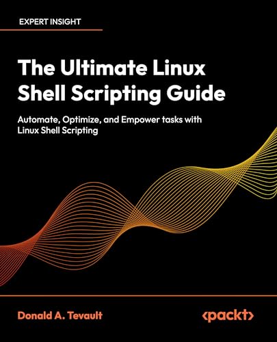 The Ultimate Linux Shell Scripting Guide: Automate, Optimize, and Empower tasks with Linux Shell Scripting (Paperback)