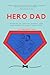 Hero Dad: Stepping Up, Staying Strong, and Succeeding in Baby's First Year