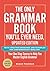 The Only Grammar Book You'll Ever Need, Updated Edition: Your One-Stop Source for Mastering English Grammar
