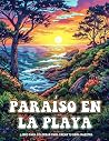 Paraíso en la Playa Libros De Colorear Para Adultos: Páginas Para Colorear Del Paraíso En La Playa Para Adultos, Para Reducir La Ansiedad E Inspirar ... Para Adultos Y Mujeres. (Spanish Edition) Paraíso en la Playa Libros De Colorear Para Adultos: Páginas Para Colorear Del Paraíso En La Playa Para Adultos, Para Reducir La Ansiedad E Inspirar ... Para Adultos Y Mujeres. (Spanish Edition)