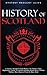 Scotland: A Journey through Scottish History, Battles, Clans, Highlanders, Myths, Legends & More