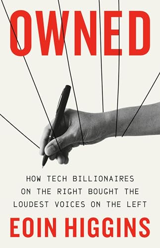 Owned: How Tech Billionaires on the Right Bought the Loudest Voices on the Left (Kindle Edition)