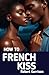 How to French Kiss: The Ult...