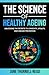 The Science of Healthy Ageing: Unlocking the Secrets to Longevity, Vitality, and Disease Prevention