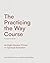 The Practicing the Way Course Companion Guide: An Eight-Session Primer on Spiritual Formation