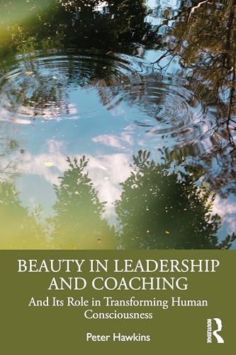 Beauty in leadership and coaching: And its role in transforming human consciousness (Paperback)