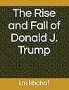 The Rise and Fall of Donald J. Trump