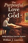 The Purposeful Love of God by William J. Laurence The Purposeful Love of God by William J. Laurence