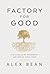 Factory for Good: The Pitfalls of Prosperity and How to Avoid Them