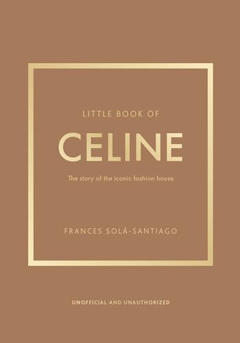 Little Book of Celine: The story of the iconic fashion house (Little Books of Fashion)