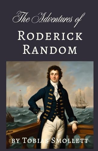 The Adventures of Roderick Random: An 18th Century Romantic Picaresque Novel
