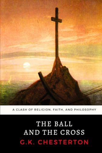 The Ball and the Cross: Chesterton's Clash of Religion, Faith and Philosophy