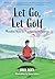 Let Go, Let Golf: Mindful Ways to Practice with Purpose