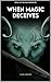 When Magic Deceives: Book 3...