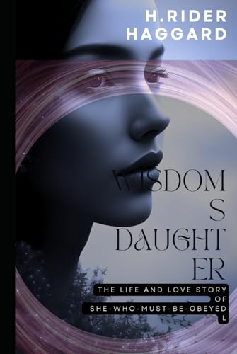 Wisdom's Daughter: The Life and Love Story of She-Who-Must-be-Obeyed