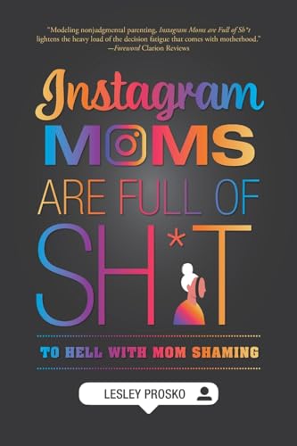 Instagram Moms are Full of Sh*t: To Hell With Mom Shaming (Paperback)