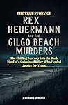 The True Story of Rex Heuermann and the Gilgo Beach Murders: The Chilling Journey into the Dark Mind of a Calculated Killer Who Evaded Justice for Years