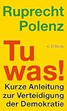 Tu was!: Kurze Anleitung zur Verteidigung der Demokratie (Beck Paperback 6577) (German Edition)