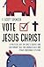Vote Jesus Christ: A Politi...