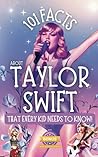 101 Facts About Taylor Swift That Every Kid Needs to Know!: Discover Fun Facts and Amazing Adventures of Your Favorite Pop Star. With Extra Trivia, Quotes, Questions and Journal Sections! 101 Facts About Taylor Swift That Every Kid Needs to Know!: Discover Fun Facts and Amazing Adventures of Your Favorite Pop Star. With Extra Trivia, Quotes, Questions and Journal Sections!