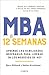 MBA en 12 semanas: Aprende las habilidades necesarias para liderar en los negocios de hoy