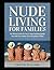 Nude Living For Families: The Ultimate Guide On How To Enjoy Spending Quality Time With Your Family…Where Everybody is Naked (Getting Naked)