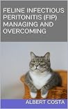 FELINE INFECTIOUS PERITONITIS (FIP) MANAGING AND OVERCOMING