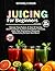 Juicing for Beginners by Nathaniel R. Mason