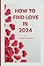 How To Find Love in 2024: A...