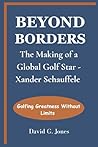 BEYOND BORDERS: THE MAKING OF A GLOBAL GOLF STAR - XANDER SCHAUFFELE: Golfing Greatness Without Limits