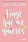 Finge que me quieres by Lucy Score