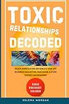 Toxic Relationships Decoded - Escape manipulation and Rebuild Your Life: Recognize Gaslighting, Narcissism, and Other Controlling Behaviors