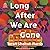 Long After We Are Gone: A Novel
