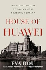 House of Huawei: The Secret History of China's Most Powerful Company by Eva Dou